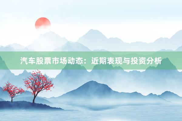 汽车股票市场动态：近期表现与投资分析
