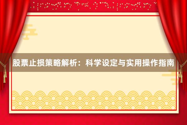 股票止损策略解析：科学设定与实用操作指南
