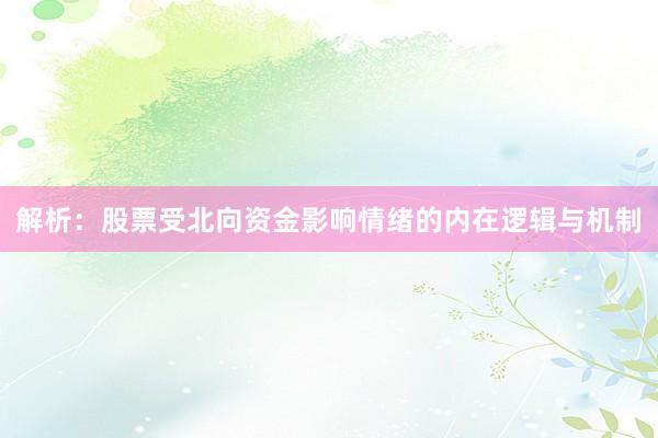解析：股票受北向资金影响情绪的内在逻辑与机制