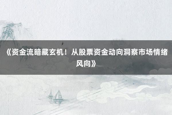 《资金流暗藏玄机！从股票资金动向洞察市场情绪风向》