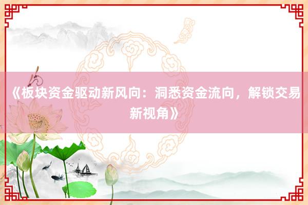 《板块资金驱动新风向：洞悉资金流向，解锁交易新视角》