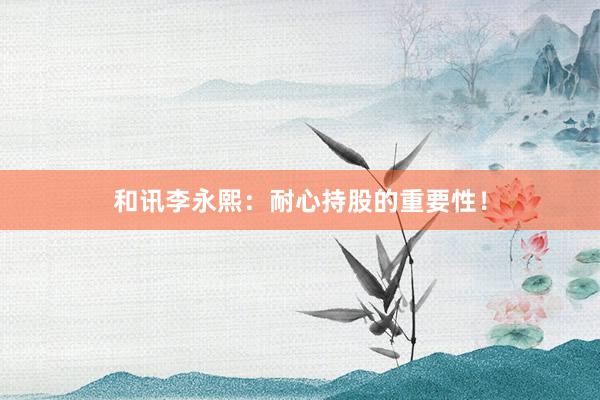 和讯李永熙：耐心持股的重要性！