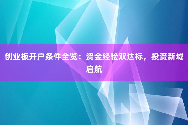 创业板开户条件全览：资金经验双达标，投资新域启航