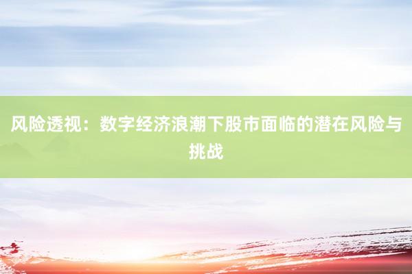 风险透视：数字经济浪潮下股市面临的潜在风险与挑战