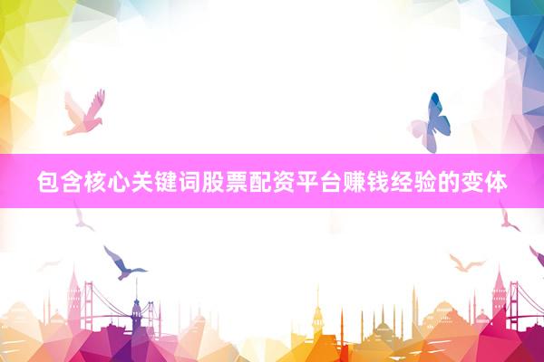 包含核心关键词股票配资平台赚钱经验的变体