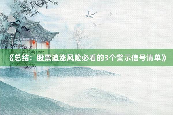 《总结：股票追涨风险必看的3个警示信号清单》