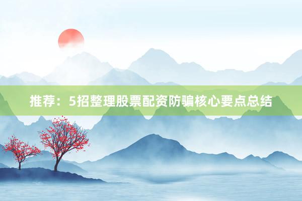 推荐：5招整理股票配资防骗核心要点总结