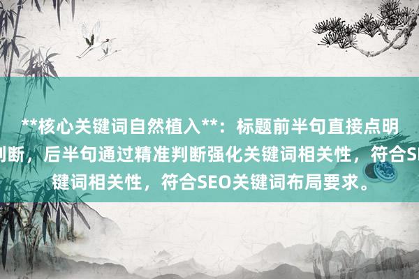 **核心关键词自然植入**：标题前半句直接点明股票配资异常成交判断，后半句通过精准判断强化关键词相关性，符合SEO关键词布局要求。