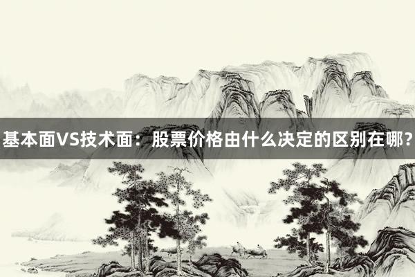 基本面VS技术面：股票价格由什么决定的区别在哪？