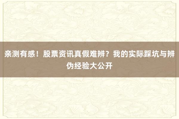 亲测有感!股票资讯真假难辨?我的实际踩坑与辨伪经验大公开